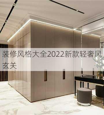 装修风格大全2022新款轻奢风玄关